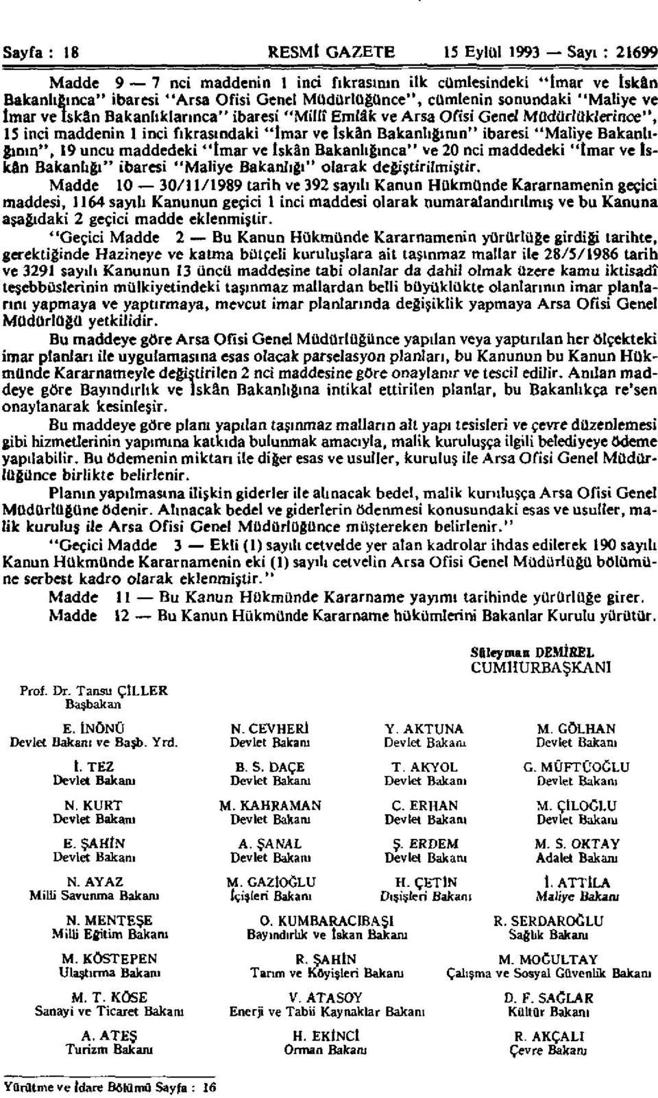 19 uncu maddedeki "İmar ve İskân Bakanlığınca" ve 20 nci maddedeki "İmar ve iskân Bakanlığı" ibaresi "Maliye Bakanlığı" olarak değiştirilmiştir.