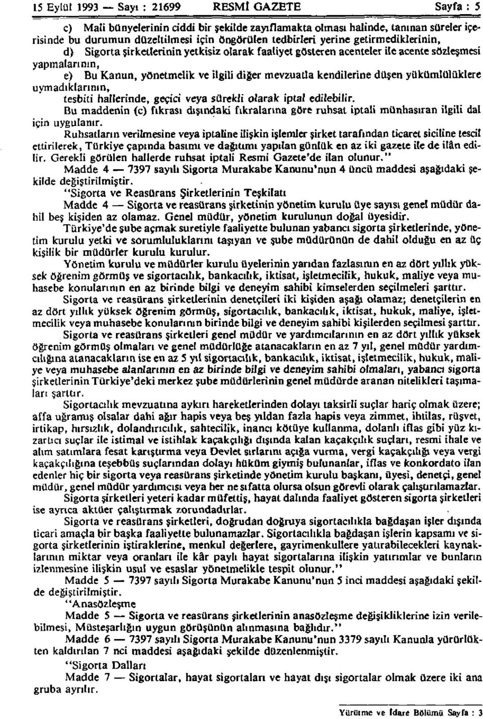 yükümlülüklere uymadıklarının, tesbiti hallerinde, geçici veya sürekli olarak iptal edilebilir. Bu maddenin (c) fıkrası dışındaki fıkralarına göre ruhsat iptali münhasıran ilgili dal için uygulanır.