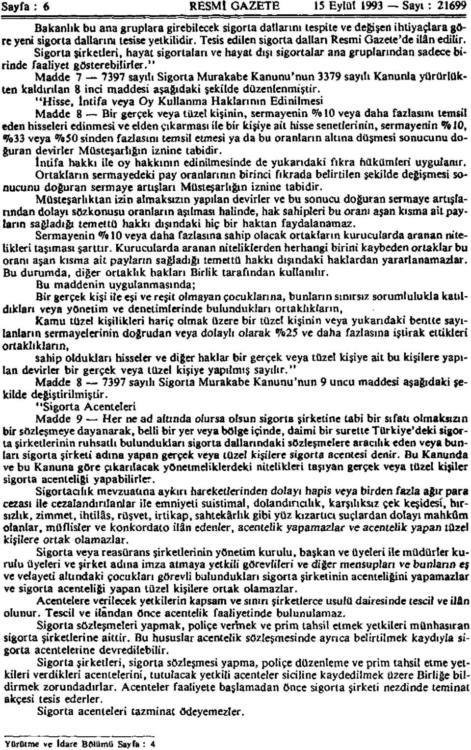 " Madde 7 7397 sayılı Sigorta Murakabe Kanunu'nun 3379 sayılı Kanunla yürürlükten kaldırılan 8 inci maddesi aşağıdaki şekilde düzenlenmiştir.