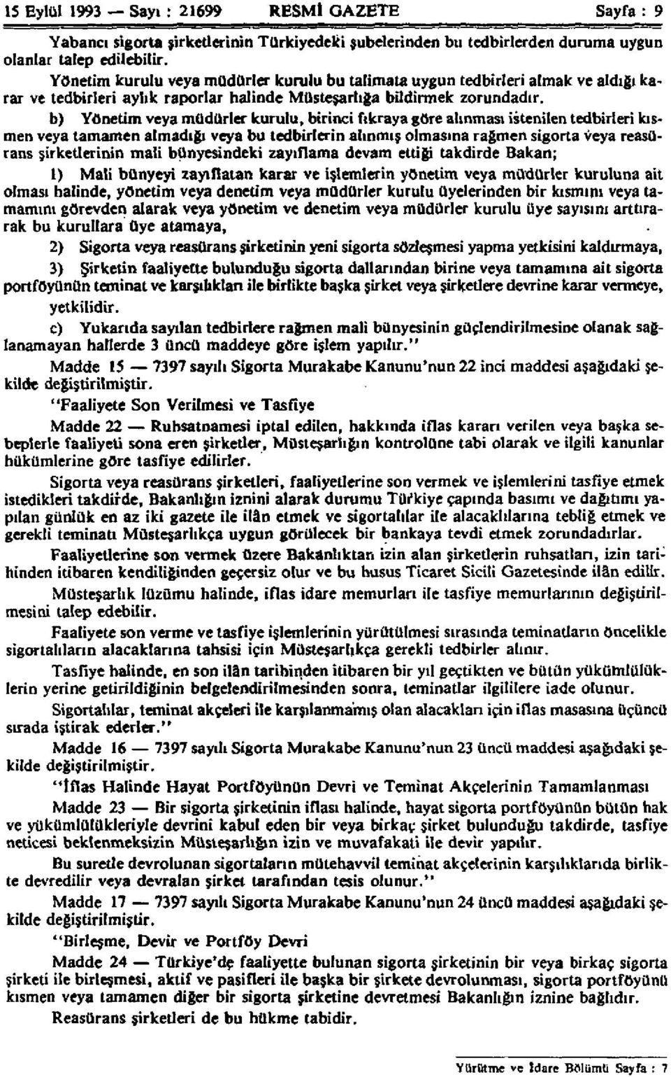 b) Yönetim veya müdürler kurulu, birinci fıkraya göre alınması istenilen tedbirleri kısmen veya tamamen almadığı veya bu tedbirlerin alınmış olmasına rağmen sigorta veya reasürans şirketlerinin mali