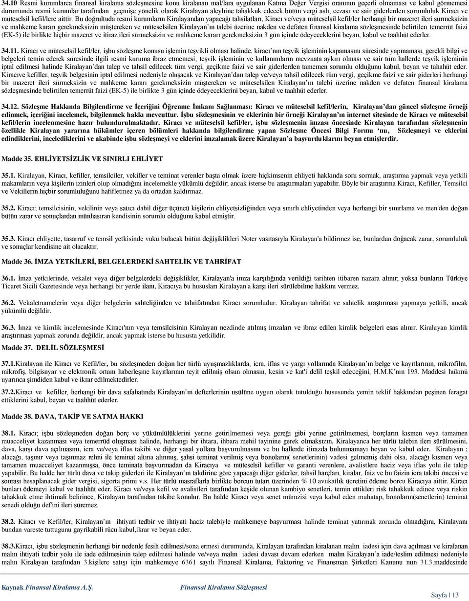 Bu doğrultuda resmi kurumların Kiralayandan yapacağı tahsilatları, Kiracı ve/veya müteselsil kefil/ler herhangi bir mazeret ileri sürmeksizin ve mahkeme kararı gerekmeksizin müştereken ve