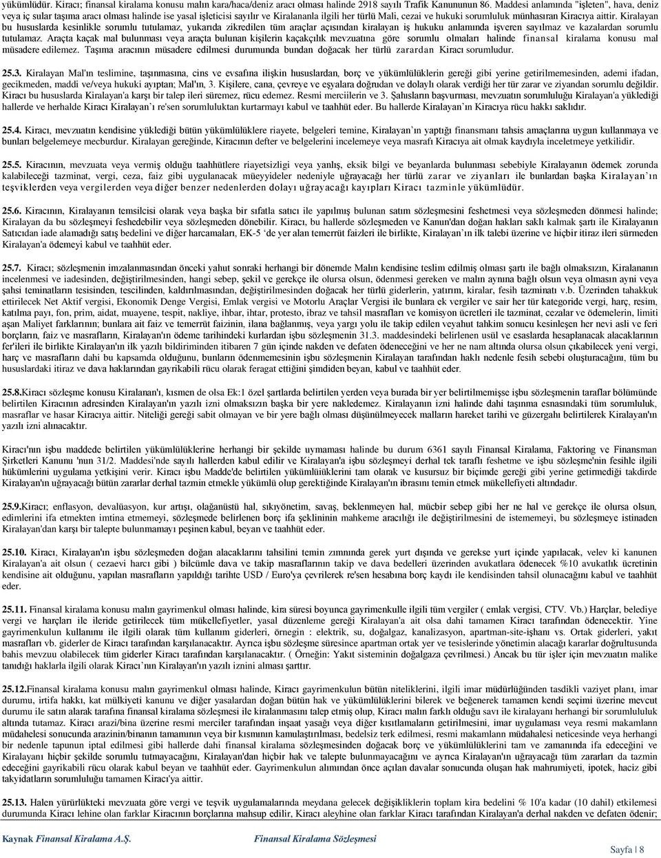 aittir. Kiralayan bu hususlarda kesinlikle sorumlu tutulamaz, yukarıda zikredilen tüm araçlar açısından kiralayan iş hukuku anlamında işveren sayılmaz ve kazalardan sorumlu tutulamaz.