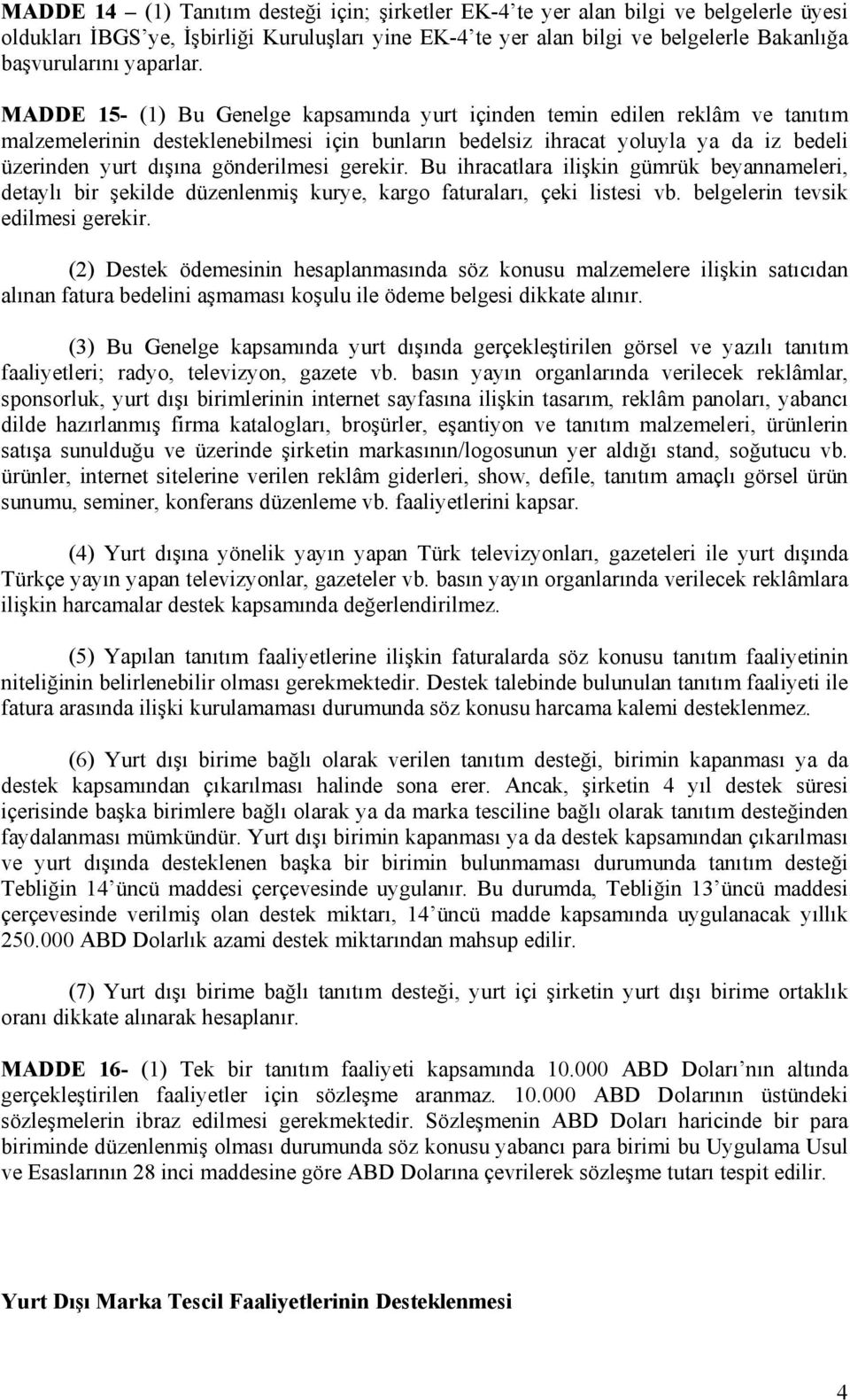 MADDE 15- (1) Bu Genelge kapsamında yurt içinden temin edilen reklâm ve tanıtım malzemelerinin desteklenebilmesi için bunların bedelsiz ihracat yoluyla ya da iz bedeli üzerinden yurt dışına