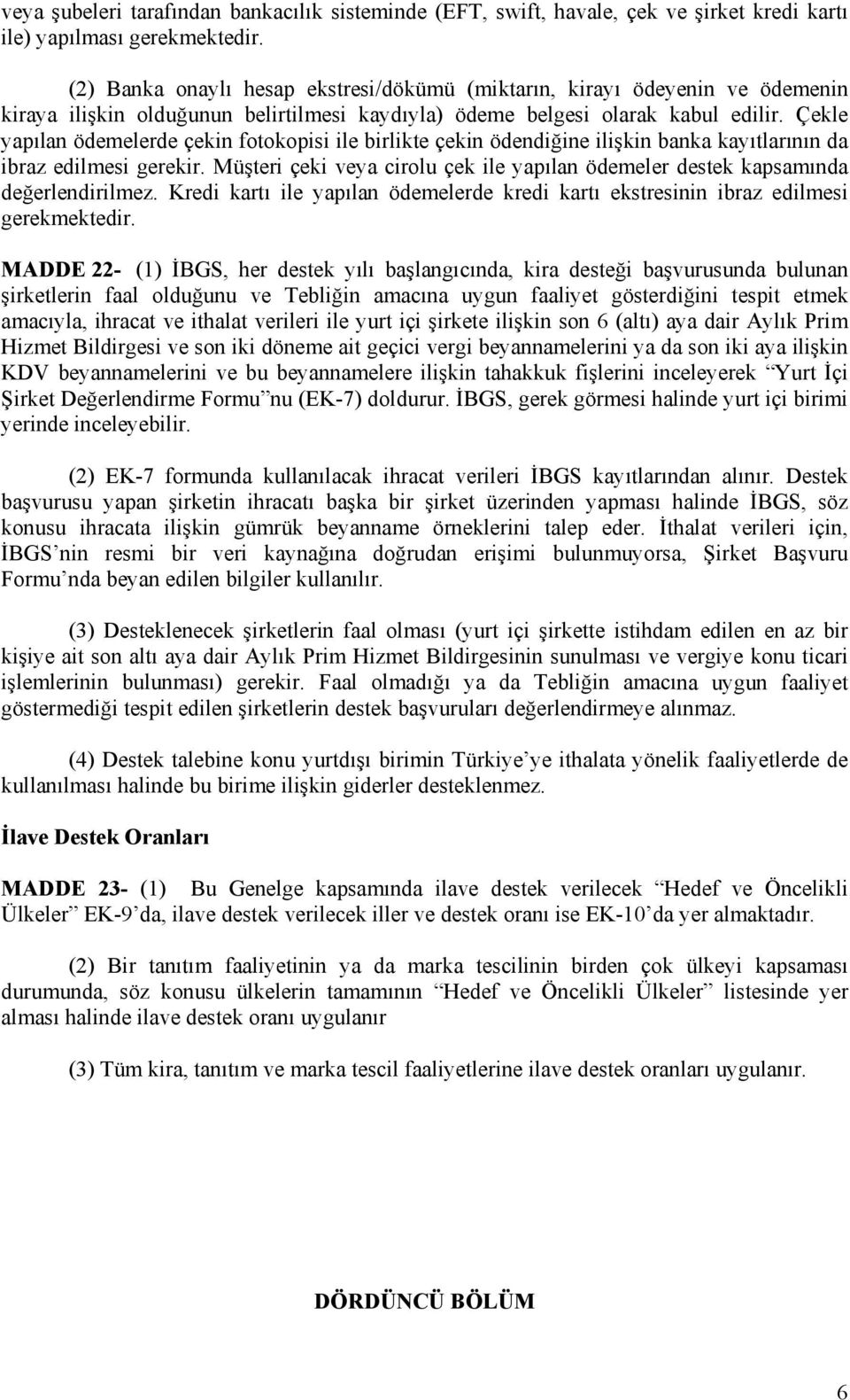 Çekle yapılan ödemelerde çekin fotokopisi ile birlikte çekin ödendiğine ilişkin banka kayıtlarının da ibraz edilmesi gerekir.