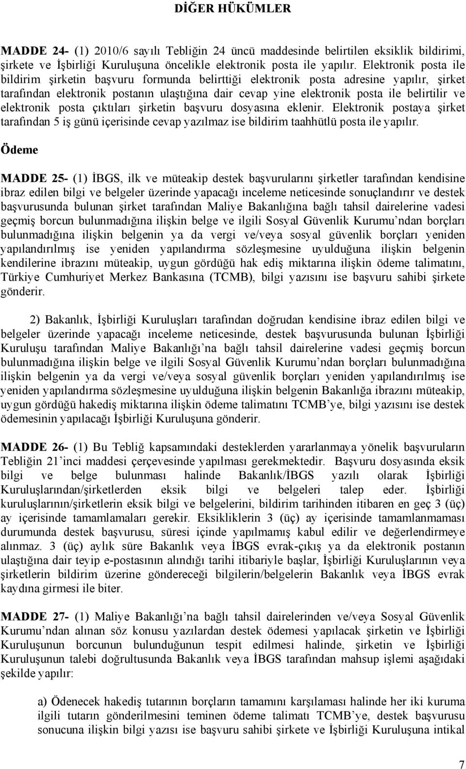 ve elektronik posta çıktıları şirketin başvuru dosyasına eklenir. Elektronik postaya şirket tarafından 5 iş günü içerisinde cevap yazılmaz ise bildirim taahhütlü posta ile yapılır.