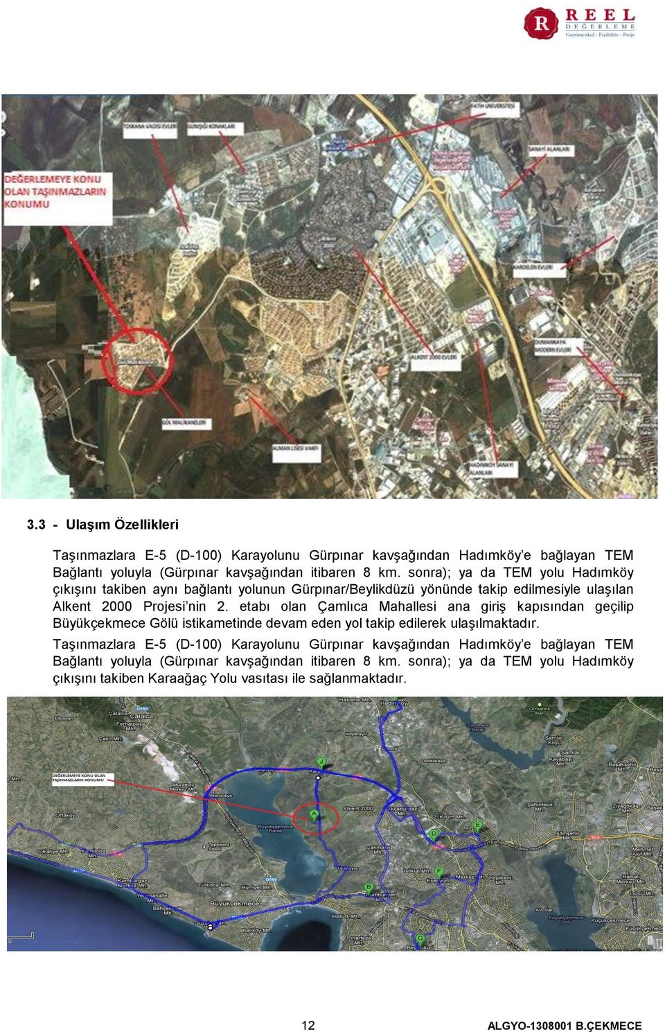 etabı olan Çamlıca Mahallesi ana giriş kapısından geçilip Büyükçekmece Gölü istikametinde devam eden yol takip edilerek ulaşılmaktadır.