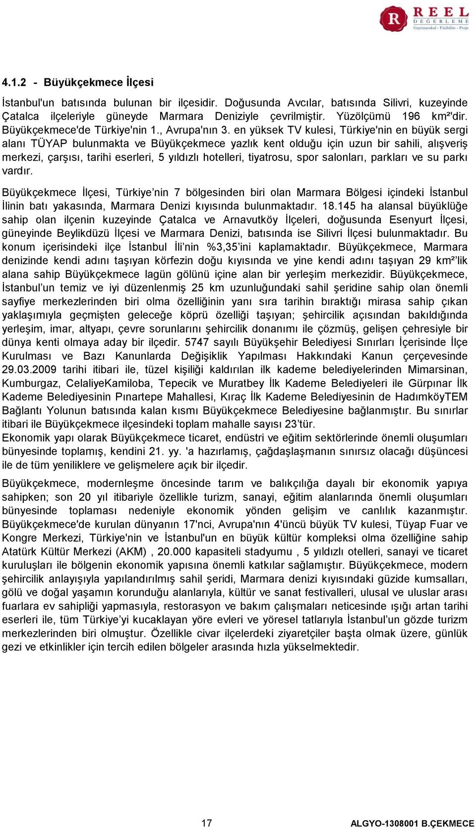 en yüksek TV kulesi, Türkiye'nin en büyük sergi alanı TÜYAP bulunmakta ve Büyükçekmece yazlık kent olduğu için uzun bir sahili, alışveriş merkezi, çarşısı, tarihi eserleri, 5 yıldızlı hotelleri,