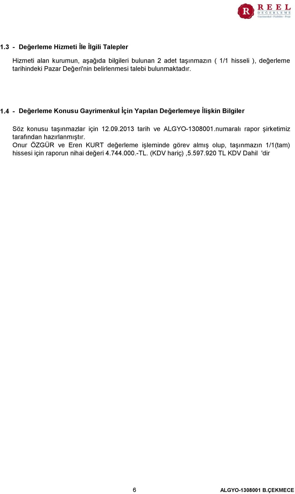 4 - Değerleme Konusu Gayrimenkul İçin Yapılan Değerlemeye İlişkin Bilgiler Söz konusu taşınmazlar için 12.09.2013 tarih ve ALGYO-1308001.