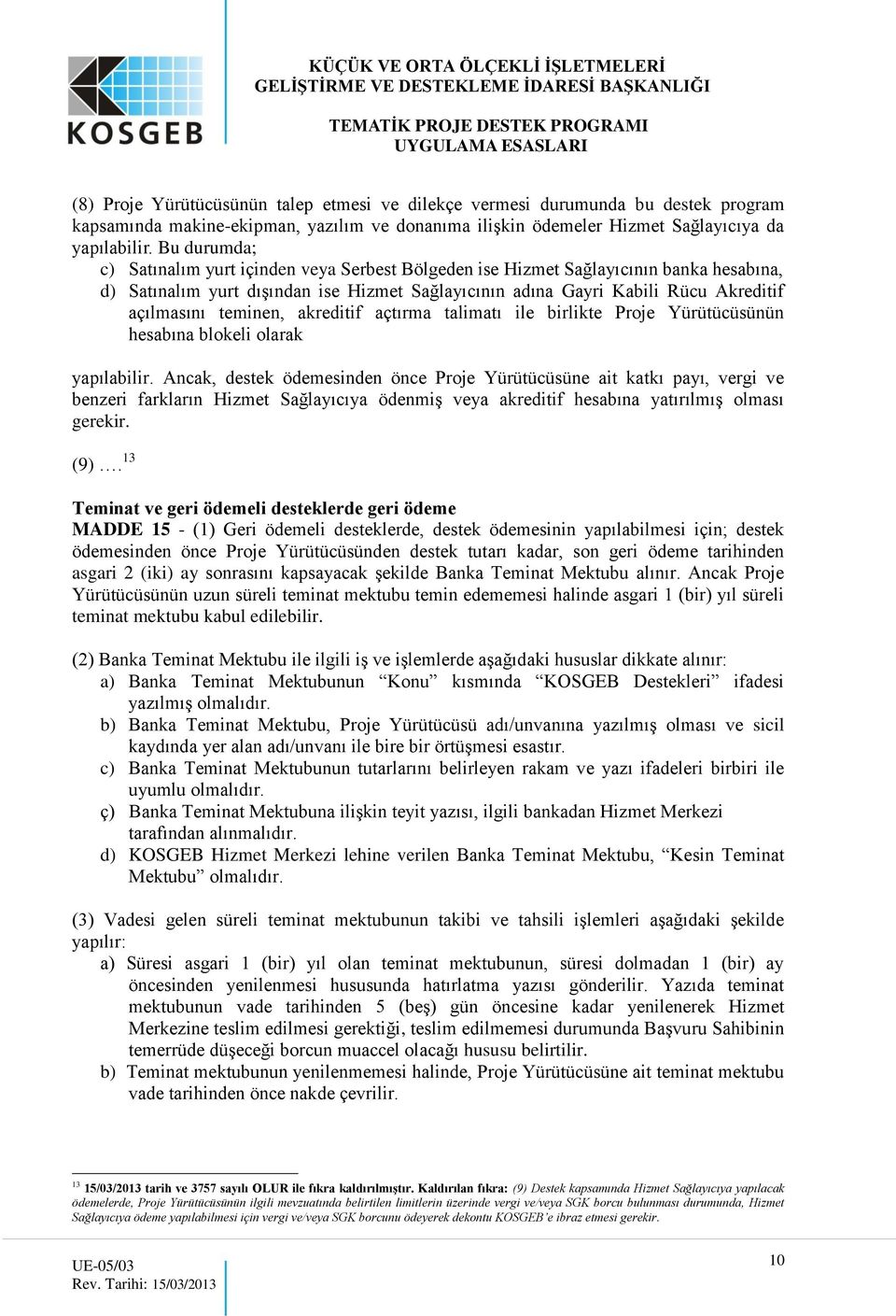 teminen, akreditif açtırma talimatı ile birlikte Proje Yürütücüsünün hesabına blokeli olarak yapılabilir.