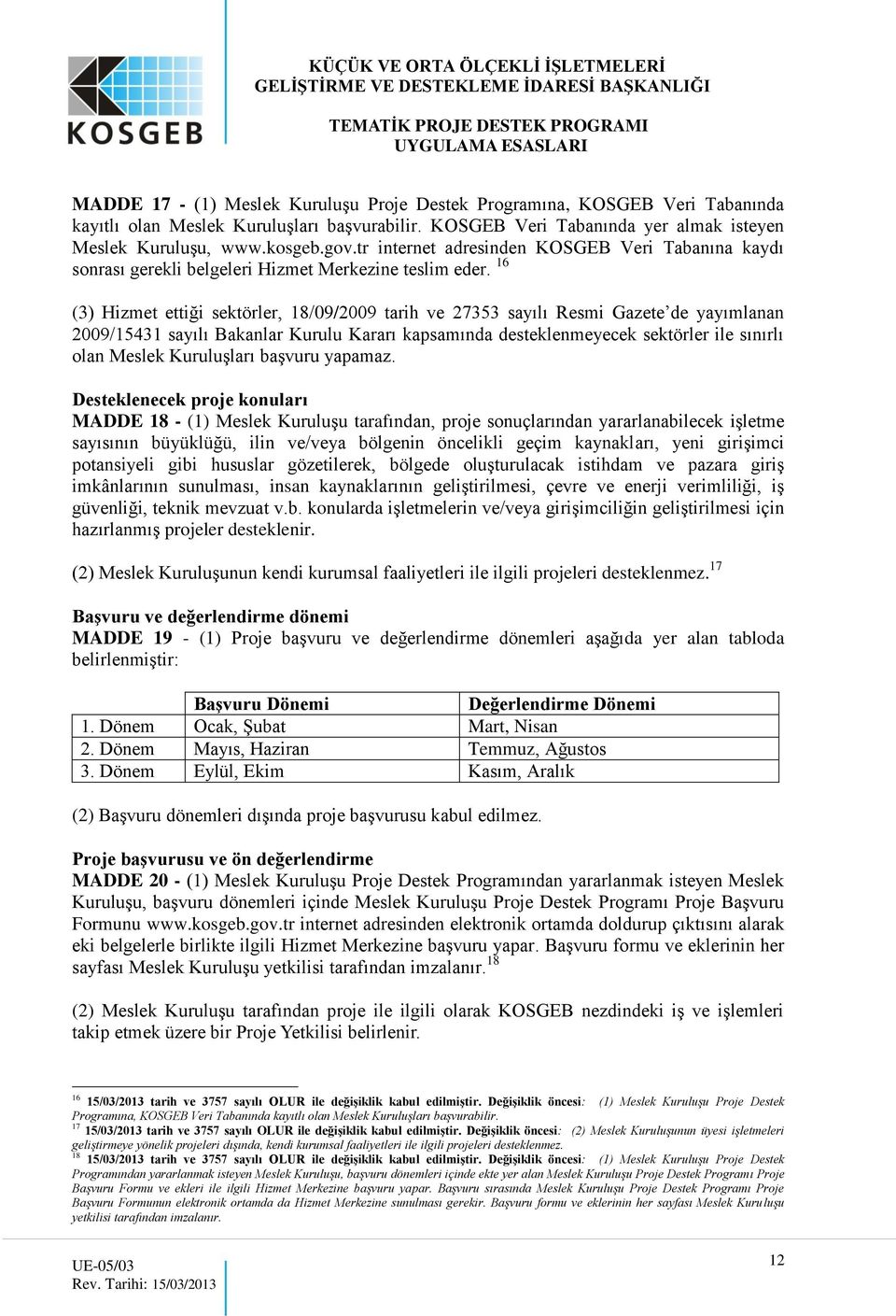 16 (3) Hizmet ettiği sektörler, 18/09/2009 tarih ve 27353 sayılı Resmi Gazete de yayımlanan 2009/15431 sayılı Bakanlar Kurulu Kararı kapsamında desteklenmeyecek sektörler ile sınırlı olan Meslek