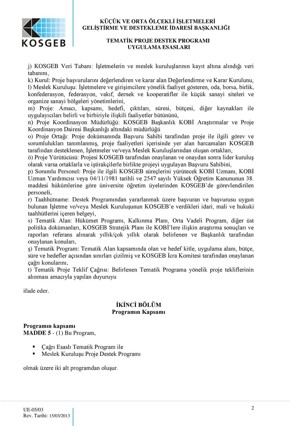 yönetimlerini, m) Proje: Amacı, kapsamı, hedefi, çıktıları, süresi, bütçesi, diğer kaynakları ile uygulayıcıları belirli ve birbiriyle ilişkili faaliyetler bütününü, n) Proje Koordinasyon Müdürlüğü: