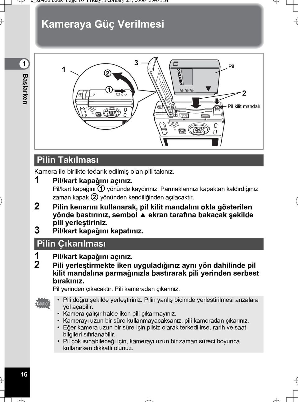 2 Pilin kenarýný kullanarak, pil kilit mandalýný okla gösterilen yönde bastýrýnýz, sembol 2 ekran tarafýna bakacak þekilde pili yerleþtiriniz. 3 Pil/kart kapaðýný kapatýnýz.