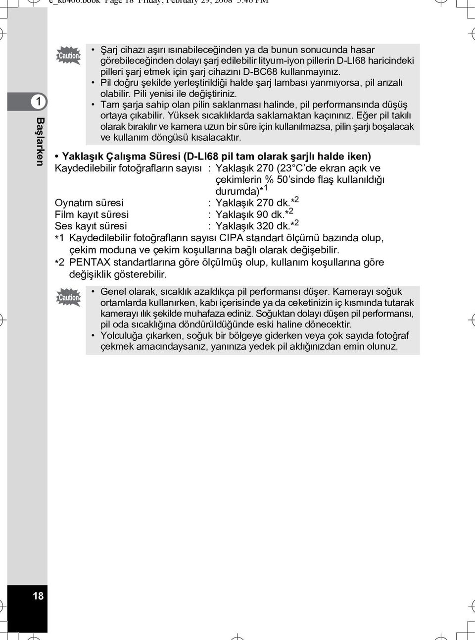 haricindeki pilleri þarj etmek için þarj cihazýný D-BC68 kullanmayýnýz. Pil doðru þekilde yerleþtirildiði halde þarj lambasý yanmýyorsa, pil arýzalý olabilir. Pili yenisi ile deðiþtiriniz.