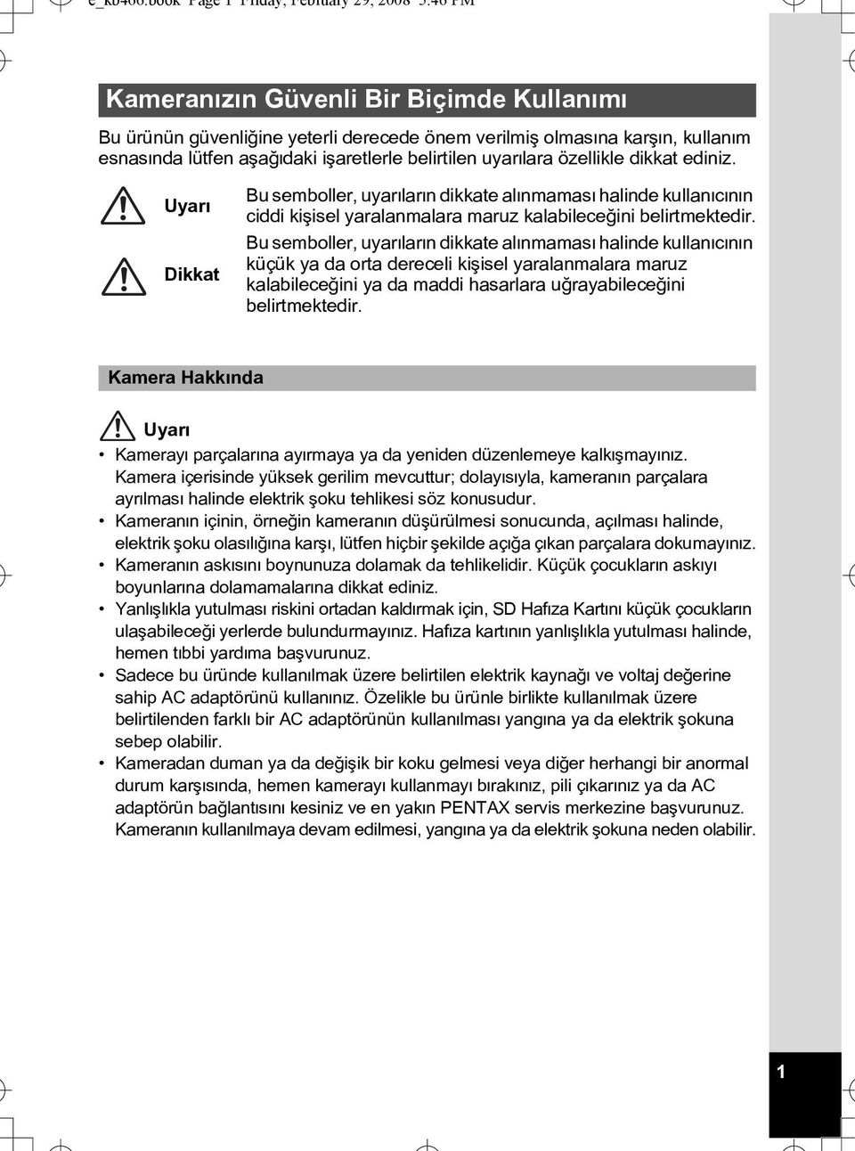 iþaretlerle belirtilen uyarýlara özellikle dikkat ediniz. Uyarý Dikkat Bu semboller, uyarýlarýn dikkate alýnmamasý halinde kullanýcýnýn ciddi kiþisel yaralanmalara maruz kalabileceðini belirtmektedir.