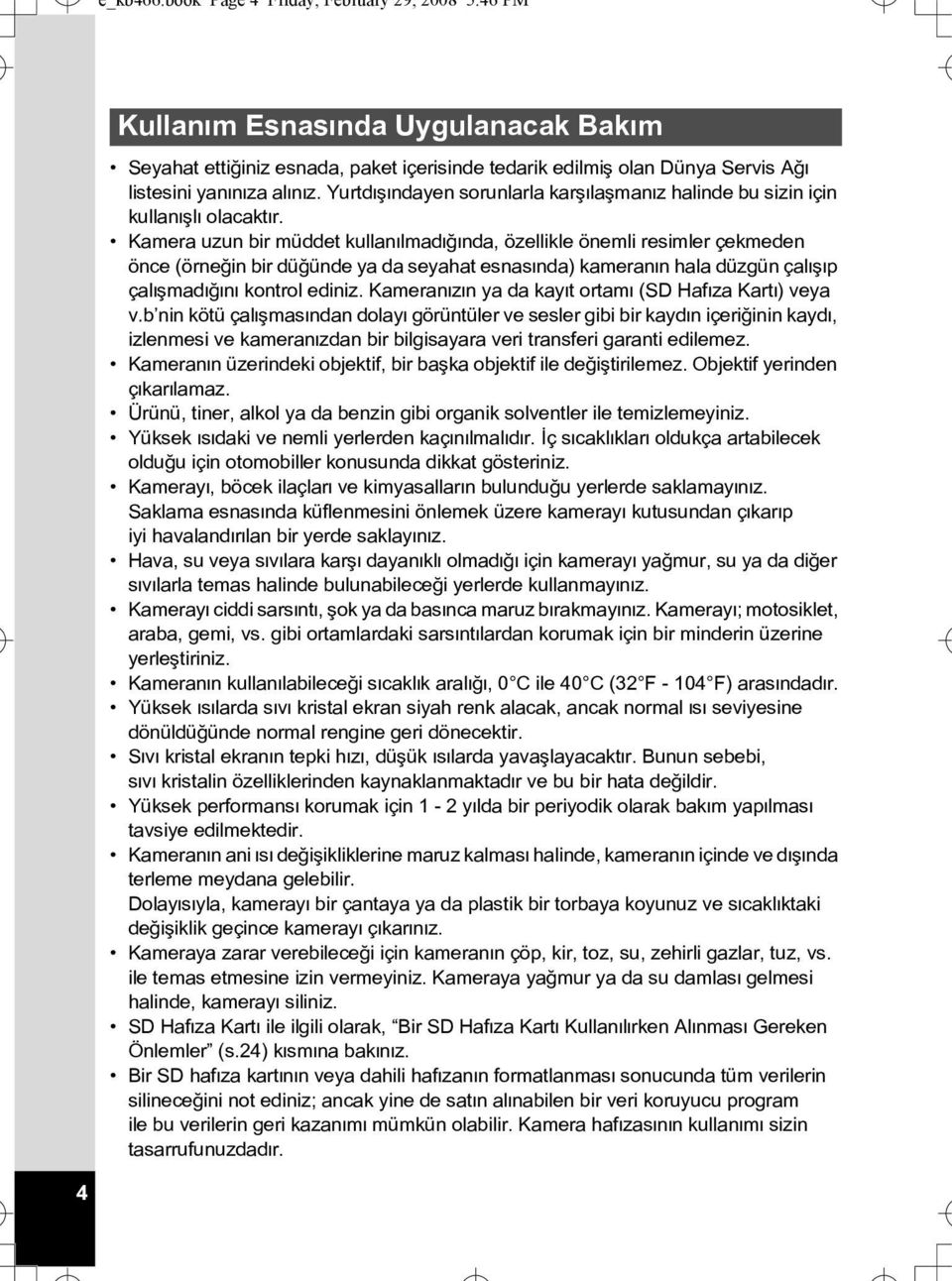 Kamera uzun bir müddet kullanýlmadýðýnda, özellikle önemli resimler çekmeden önce (örneðin bir düðünde ya da seyahat esnasýnda) kameranýn hala düzgün çalýþýp çalýþmadýðýný kontrol ediniz.