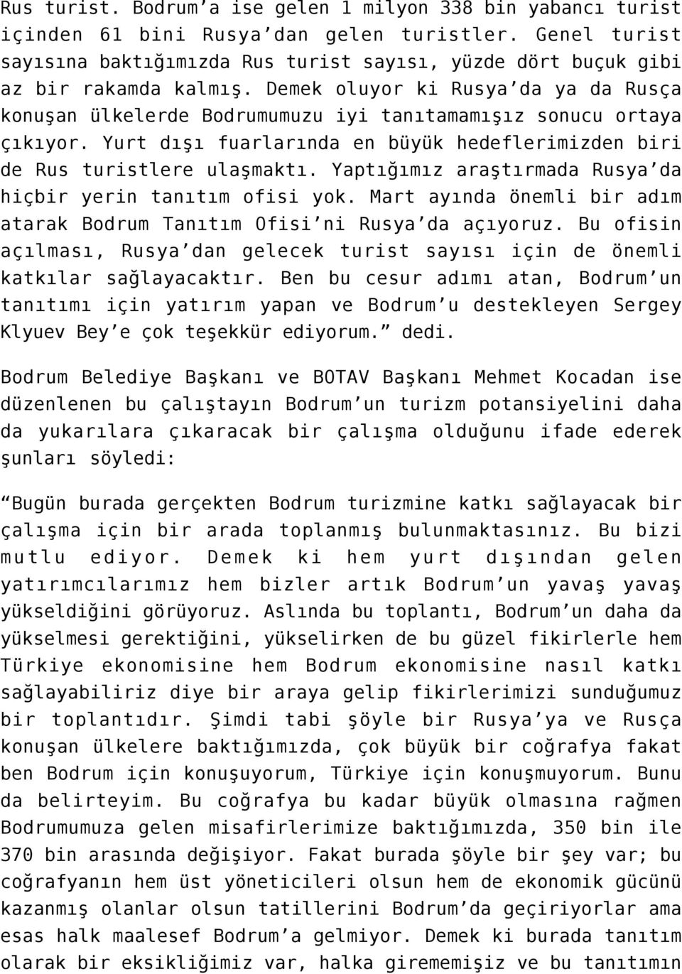 Demek oluyor ki Rusya da ya da Rusça konuşan ülkelerde Bodrumumuzu iyi tanıtamamışız sonucu ortaya çıkıyor. Yurt dışı fuarlarında en büyük hedeflerimizden biri de Rus turistlere ulaşmaktı.