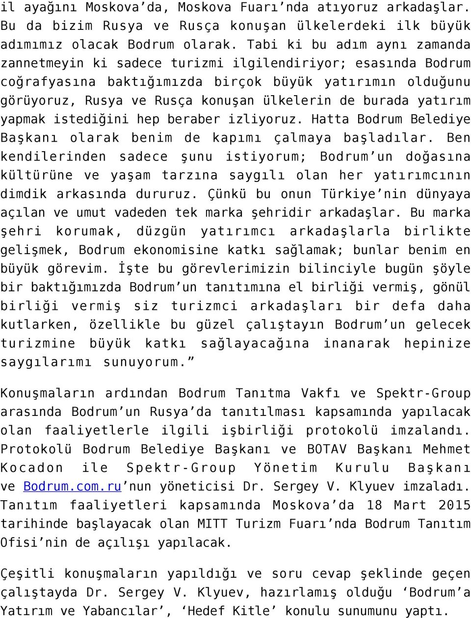 burada yatırım yapmak istediğini hep beraber izliyoruz. Hatta Bodrum Belediye Başkanı olarak benim de kapımı çalmaya başladılar.