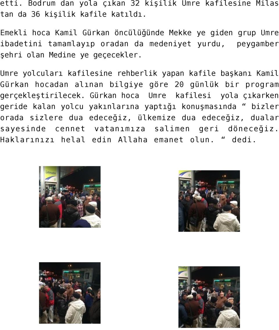 Umre yolcuları kafilesine rehberlik yapan kafile başkanı Kamil Gürkan hocadan alınan bilgiye göre 20 günlük bir program gerçekleştirilecek.