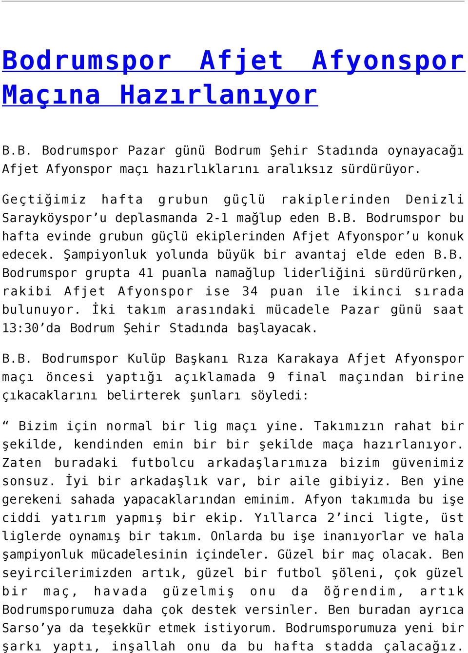 Şampiyonluk yolunda büyük bir avantaj elde eden B.B. Bodrumspor grupta 41 puanla namağlup liderliğini sürdürürken, rakibi Afjet Afyonspor ise 34 puan ile ikinci sırada bulunuyor.