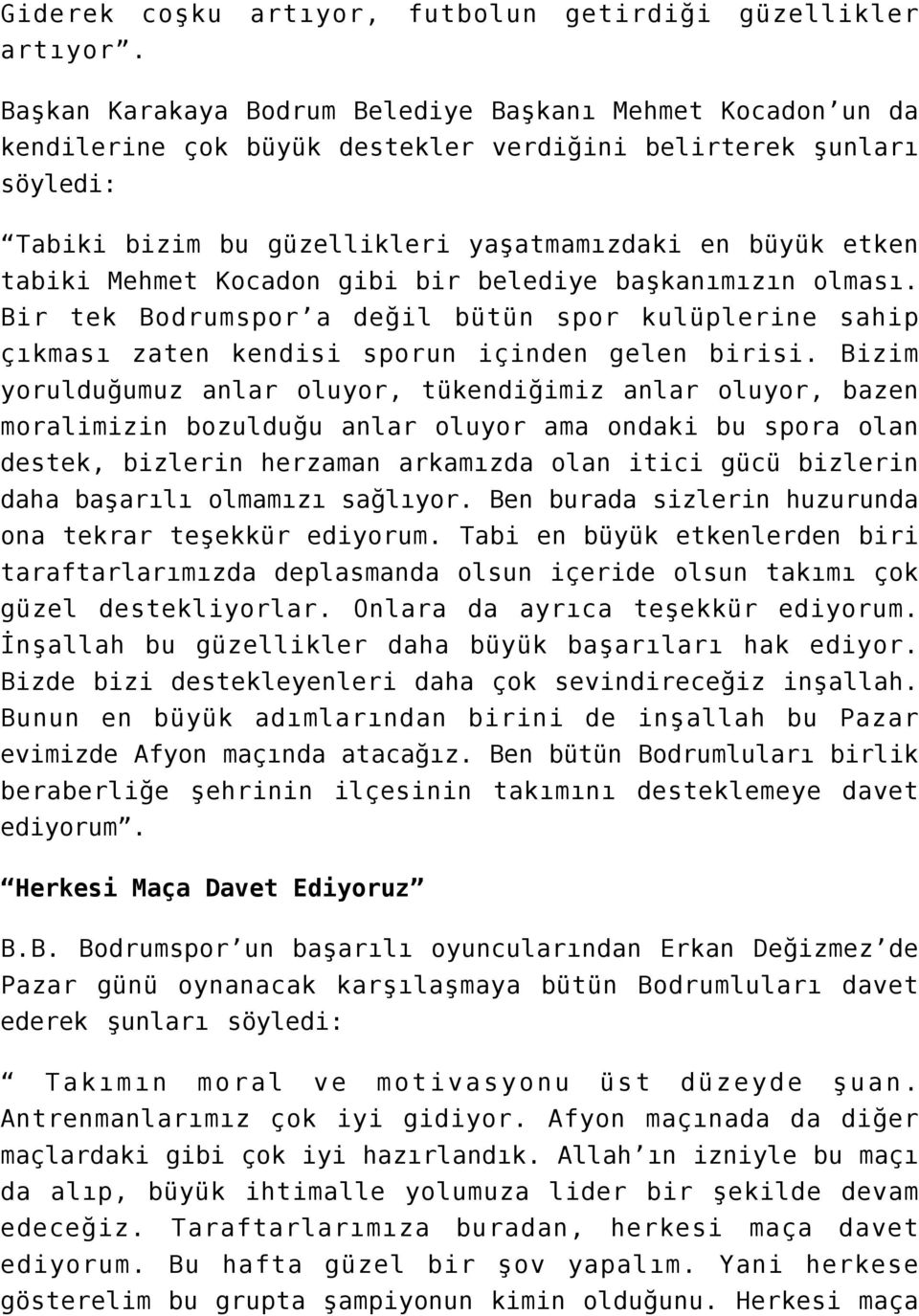 Mehmet Kocadon gibi bir belediye başkanımızın olması. Bir tek Bodrumspor a değil bütün spor kulüplerine sahip çıkması zaten kendisi sporun içinden gelen birisi.