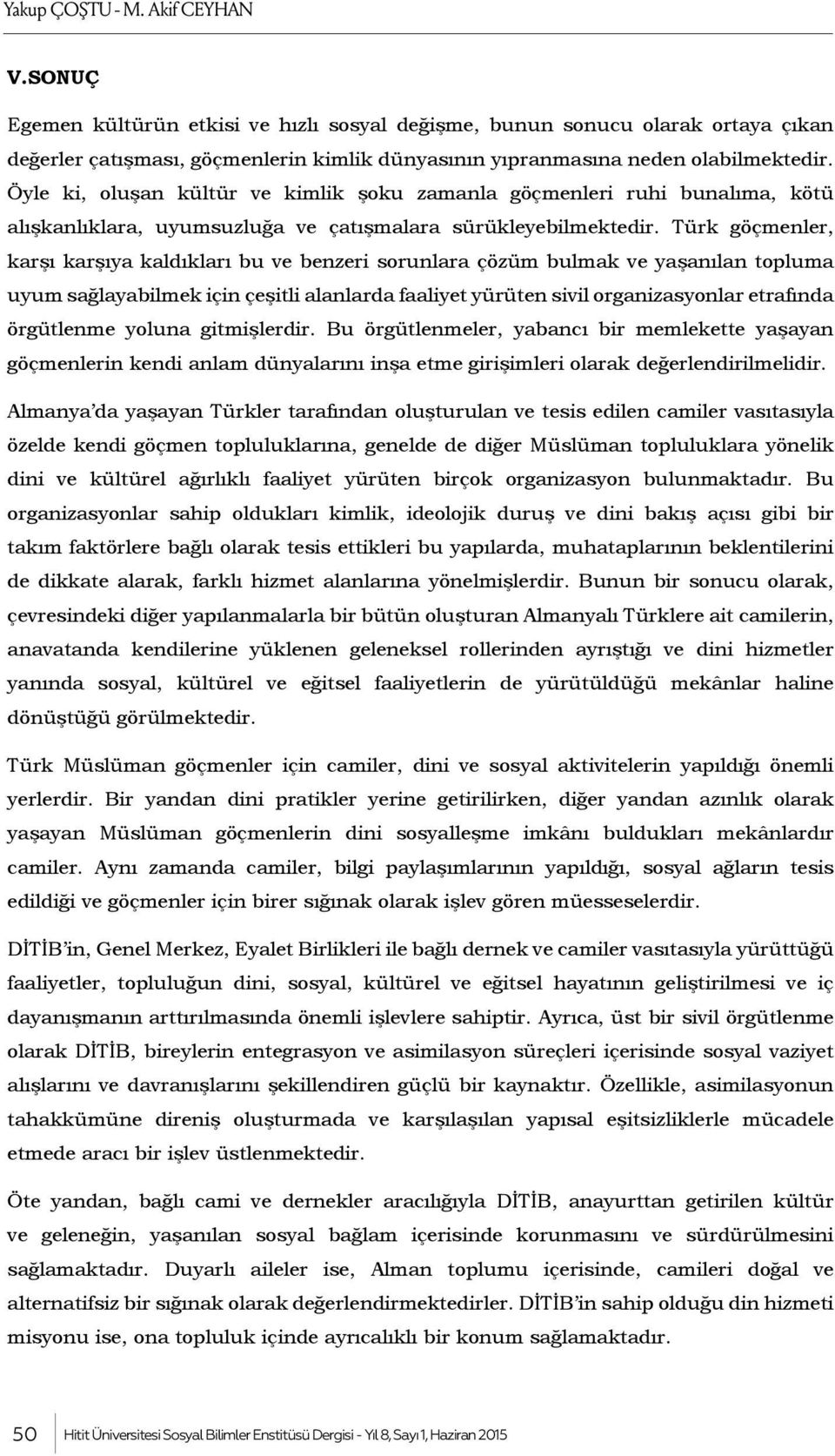 Öyle ki, oluşan kültür ve kimlik şoku zamanla göçmenleri ruhi bunalıma, kötü alışkanlıklara, uyumsuzluğa ve çatışmalara sürükleyebilmektedir.