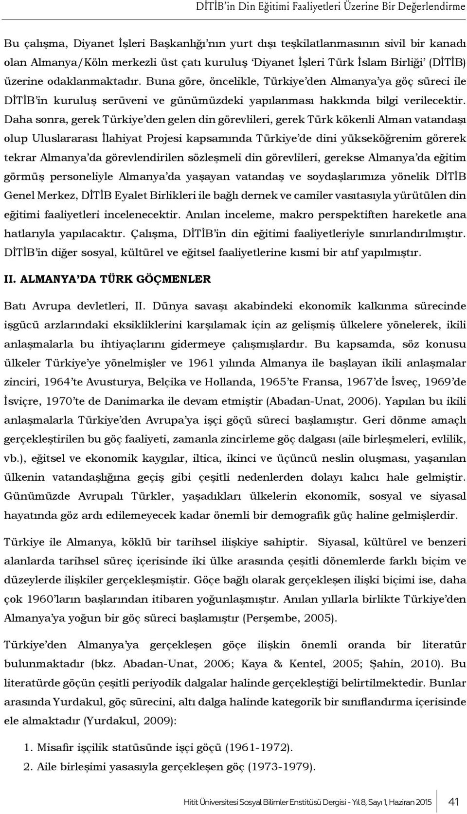 Daha sonra, gerek Türkiye den gelen din görevlileri, gerek Türk kökenli Alman vatandaşı olup Uluslararası İlahiyat Projesi kapsamında Türkiye de dini yükseköğrenim görerek tekrar Almanya da