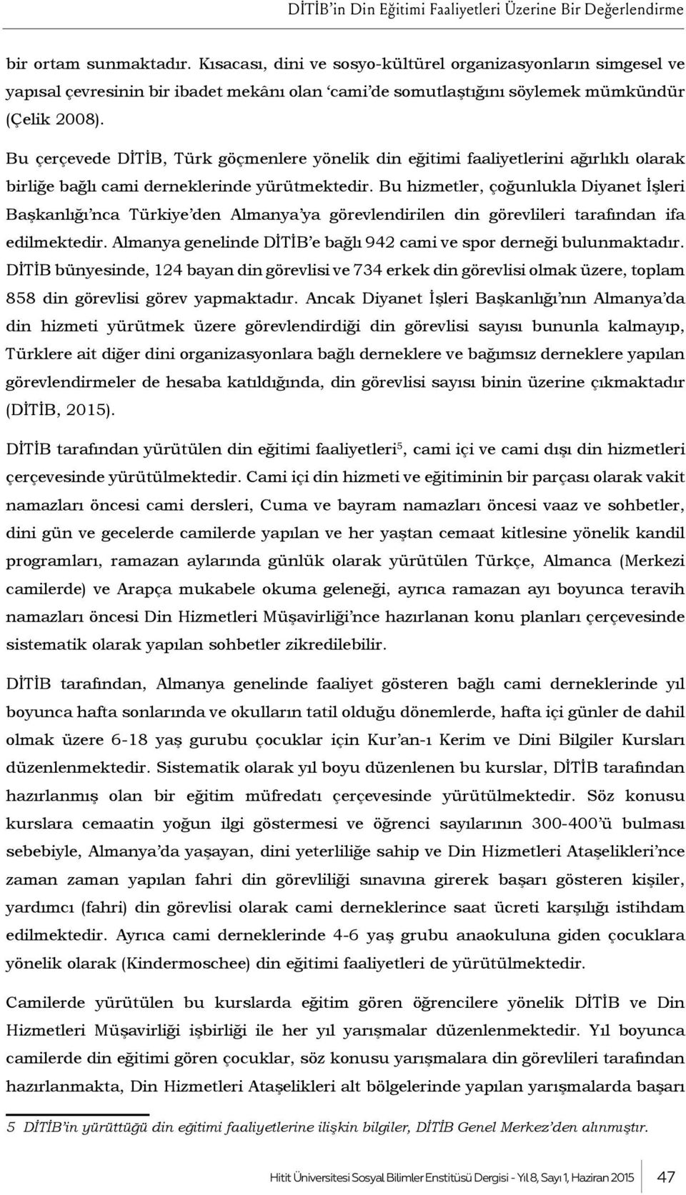 Bu çerçevede DİTİB, Türk göçmenlere yönelik din eğitimi faaliyetlerini ağırlıklı olarak birliğe bağlı cami derneklerinde yürütmektedir.