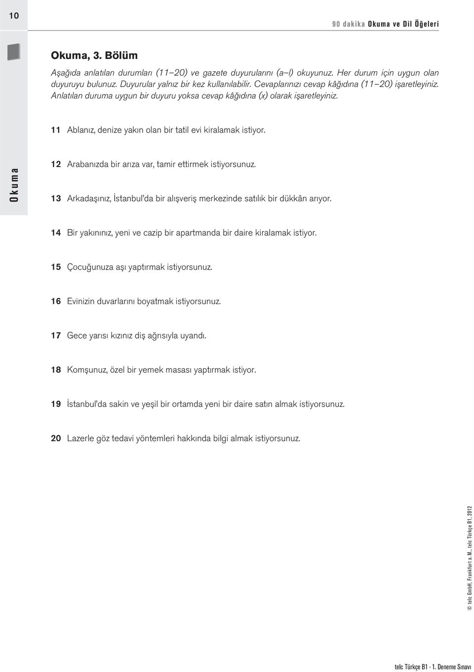 11 Ablanız, denize yakın olan bir tatil evi kiralamak istiyor. Okuma 12 Arabanızda bir arıza var, tamir ettirmek istiyorsunuz.