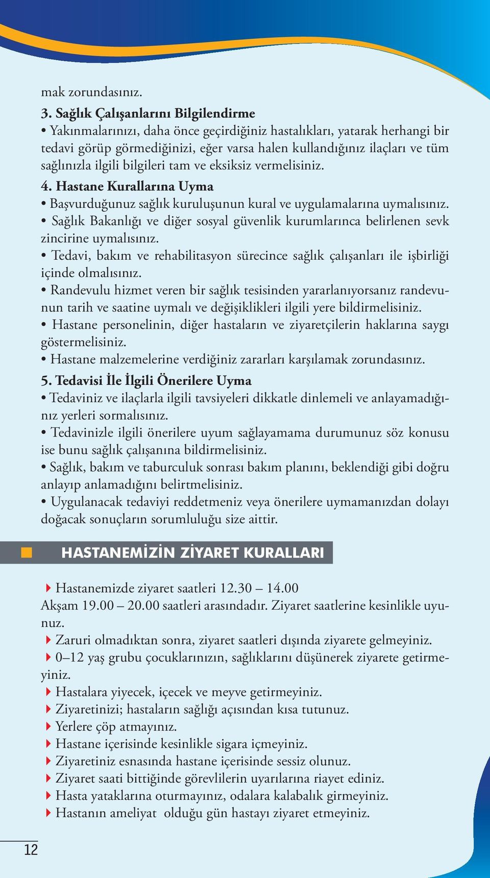 ilgili bilgileri tam ve eksiksiz vermelisiniz. 4. Hastane Kurallarına Uyma Başvurduğunuz sağlık kuruluşunun kural ve uygulamalarına uymalısınız.