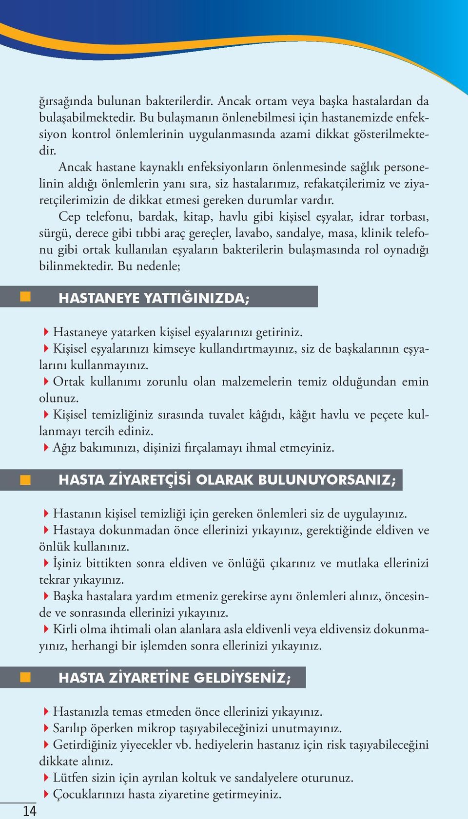 Ancak hastane kaynaklı enfeksiyonların önlenmesinde sağlık personelinin aldığı önlemlerin yanı sıra, siz hastalarımız, refakatçilerimiz ve ziyaretçilerimizin de dikkat etmesi gereken durumlar vardır.