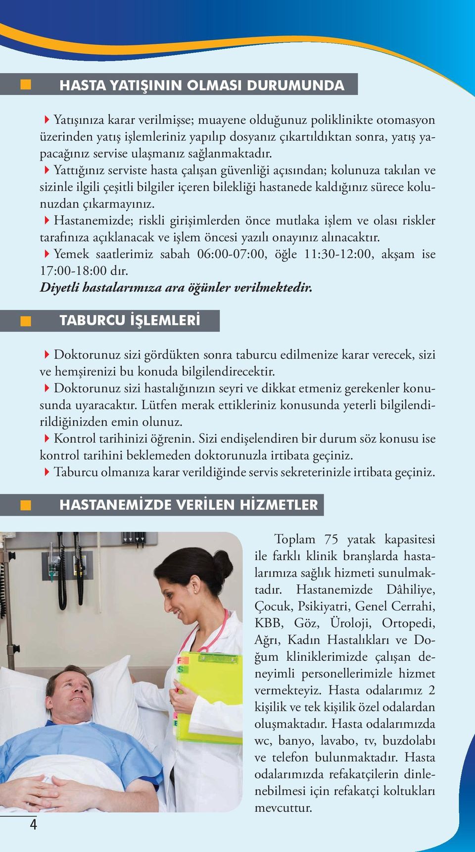 Yattığınız serviste hasta çalışan güvenliği açısından; kolunuza takılan ve sizinle ilgili çeşitli bilgiler içeren bilekliği hastanede kaldığınız sürece kolunuzdan çıkarmayınız.