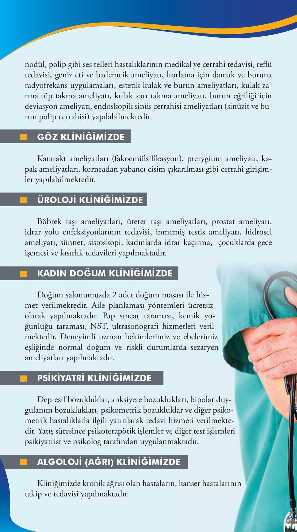 yapılabilmektedir. GÖZ KLİNİĞİMİZDE Katarakt ameliyatları (fakoemülsifikasyon), pterygium ameliyatı, kapak ameliyatları, korneadan yabancı cisim çıkarılması gibi cerrahi girişimler yapılabilmektedir.