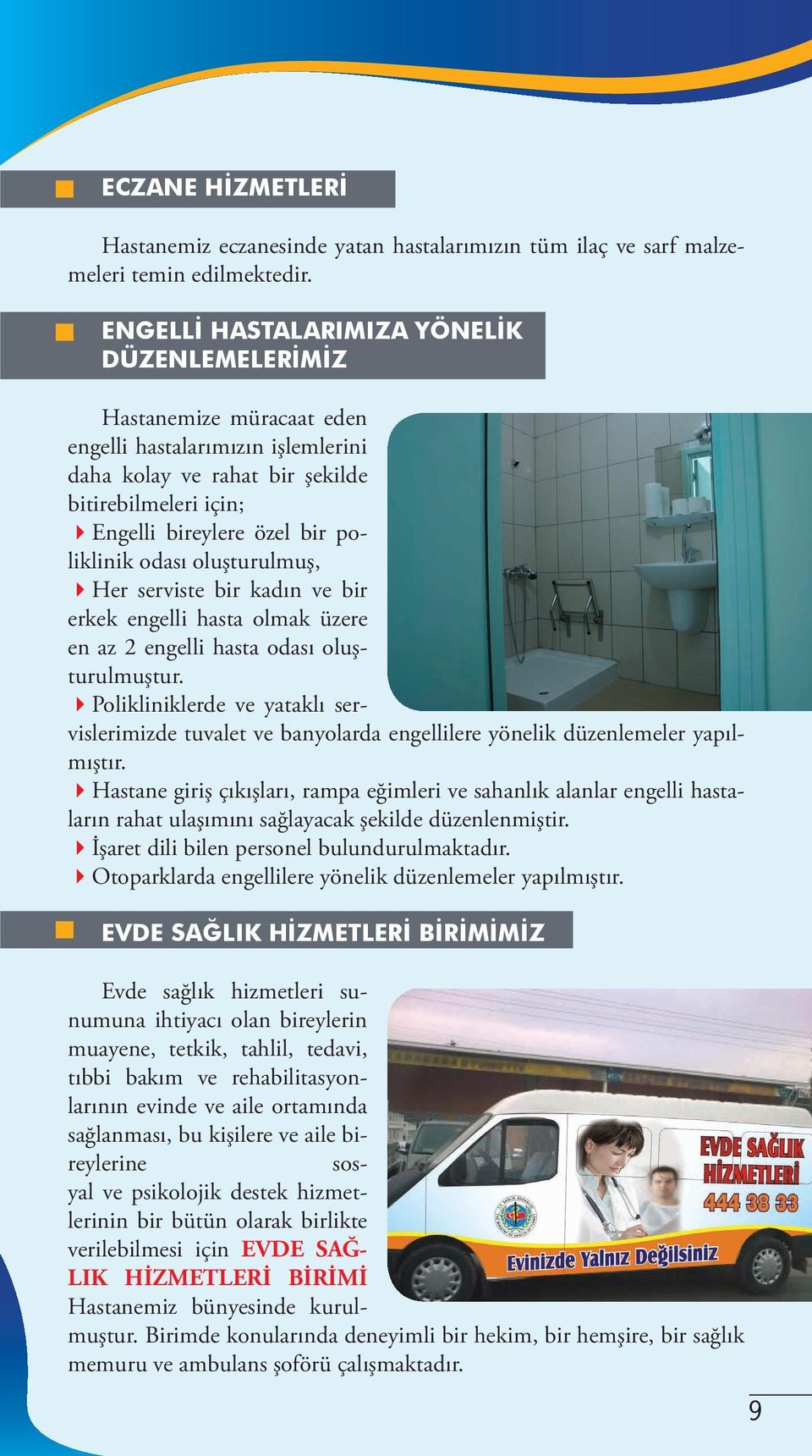 odası oluşturulmuş, Her serviste bir kadın ve bir erkek engelli hasta olmak üzere en az 2 engelli hasta odası oluşturulmuştur.