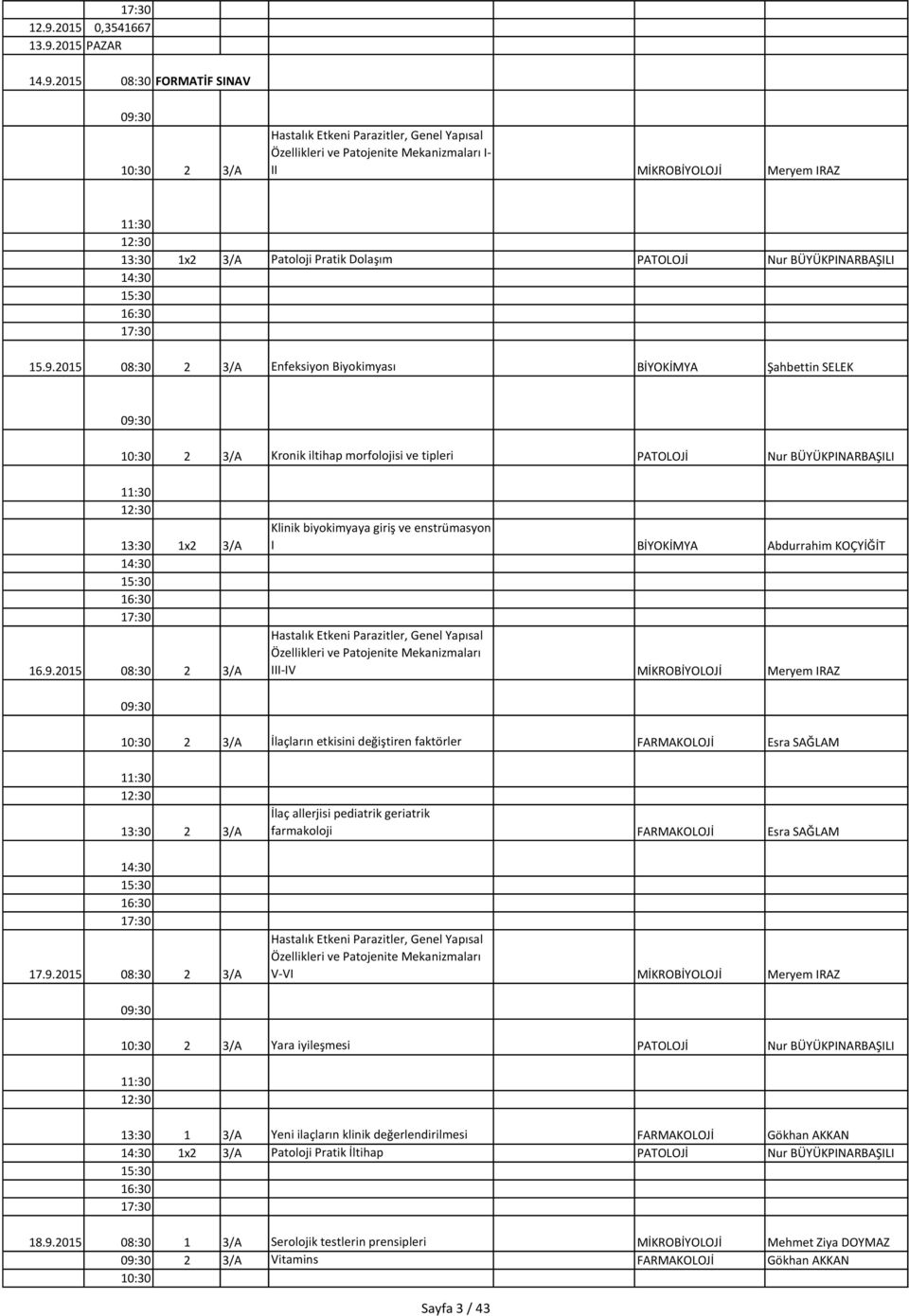 2015 08:30 2 3/A Enfeksiyon Biyokimyası BİYOKİMYA Şahbettin SELEK 2 3/A Kronik iltihap morfolojisi ve tipleri PATOLOJİ Nur BÜYÜKPINARBAŞILI 1x2 3/A 16.9.