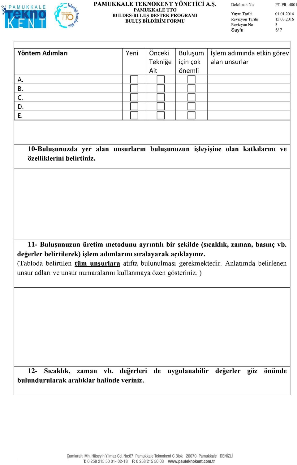 belirtiniz. 2. 11- BuluĢunuzun üretim metodunu ayrıntılı bir Ģekilde (sıcaklık, zaman, basınç vb. değerler belirtilerek) iģlem adımlarını sıralayarak açıklayınız.