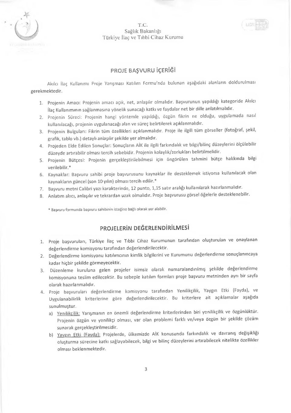 Projenin Süreci: Projenin hangi yöntemle yapıldığı, özgün fikrin ne olduğu, uygulamada nasıl kullanılacağı, projenin uygulanacağı alan ve süreç belirtilerek açıklanmalıdır. 3.