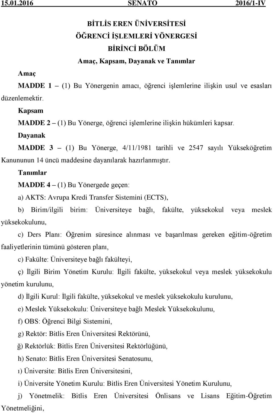 esasları düzenlemektir. Kapsam MADDE 2 (1) Bu Yönerge, öğrenci işlemlerine ilişkin hükümleri kapsar.