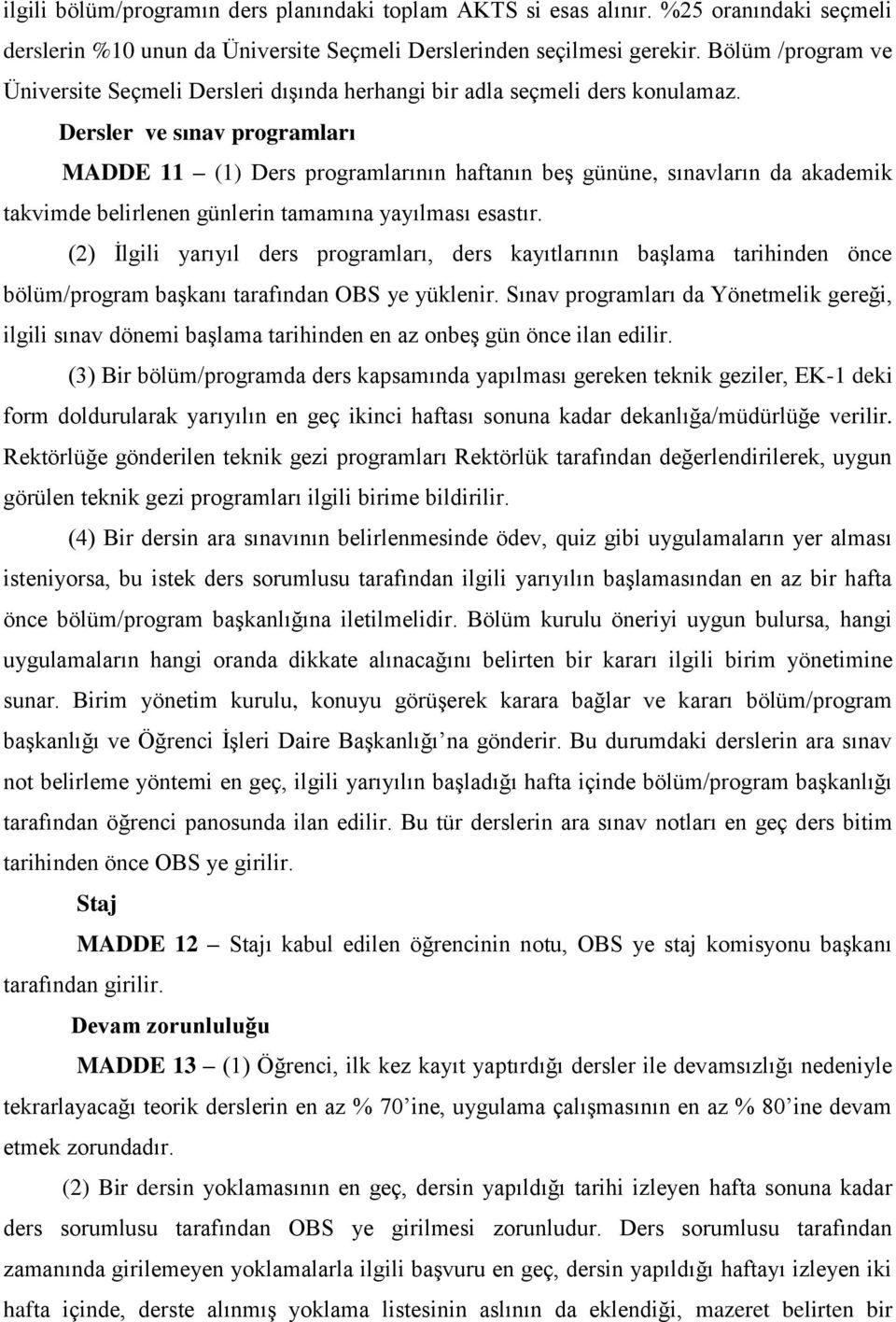 Dersler ve sınav programları MADDE 11 (1) Ders programlarının haftanın beş gününe, sınavların da akademik takvimde belirlenen günlerin tamamına yayılması esastır.