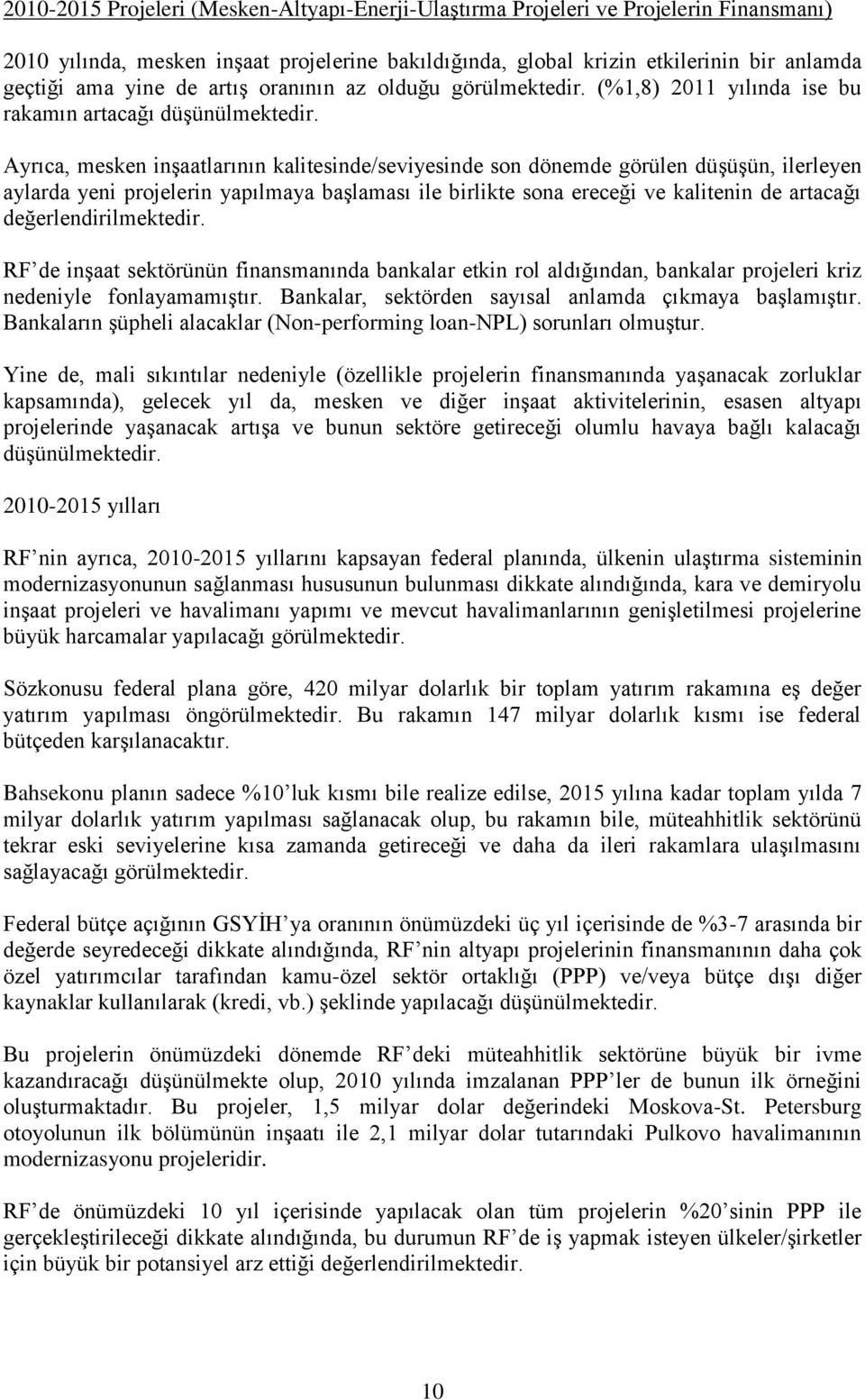 Ayrıca, mesken inşaatlarının kalitesinde/seviyesinde son dönemde görülen düşüşün, ilerleyen aylarda yeni projelerin yapılmaya başlaması ile birlikte sona ereceği ve kalitenin de artacağı