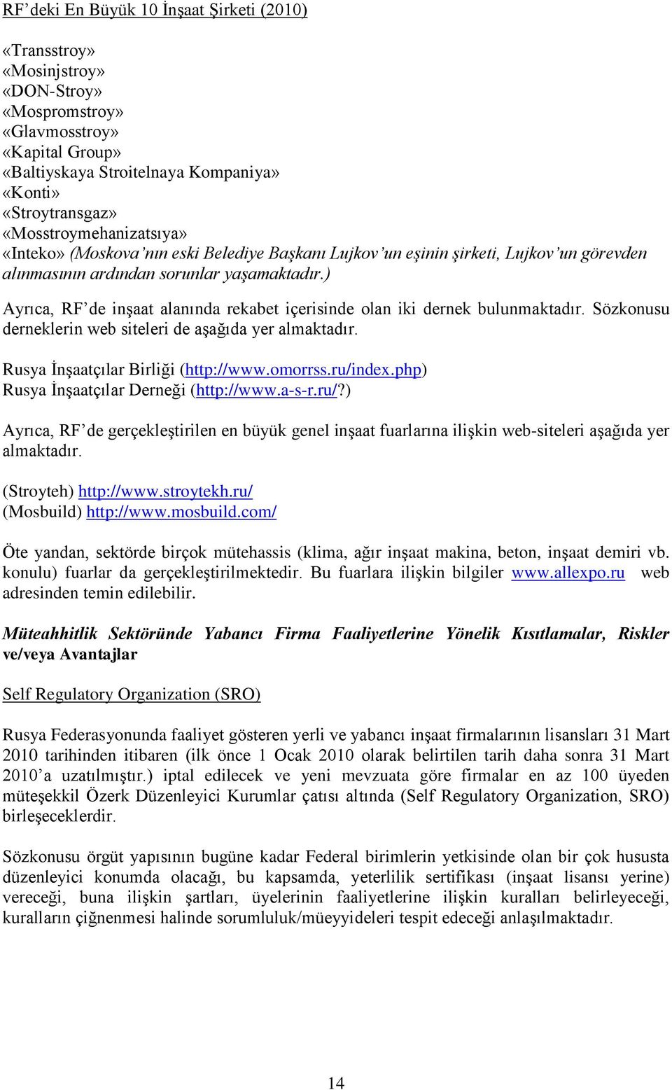 ) Ayrıca, RF de inşaat alanında rekabet içerisinde olan iki dernek bulunmaktadır. Sözkonusu derneklerin web siteleri de aşağıda yer almaktadır. Rusya İnşaatçılar Birliği (http://www.omorrss.ru/index.