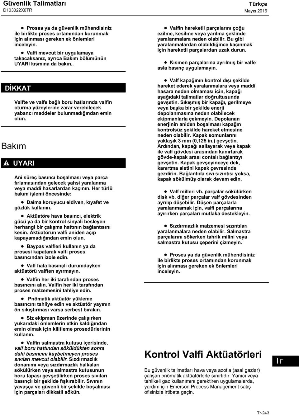 Bakım Ani süreç basıncı boşalması veya parça fırlamasından gelecek şahsi yaralanma veya maddi hasarlardan kaçının. Her türlü bakım işlemi öncesinde: Daima koruyucu eldiven, kıyafet ve gözlük kullanın.