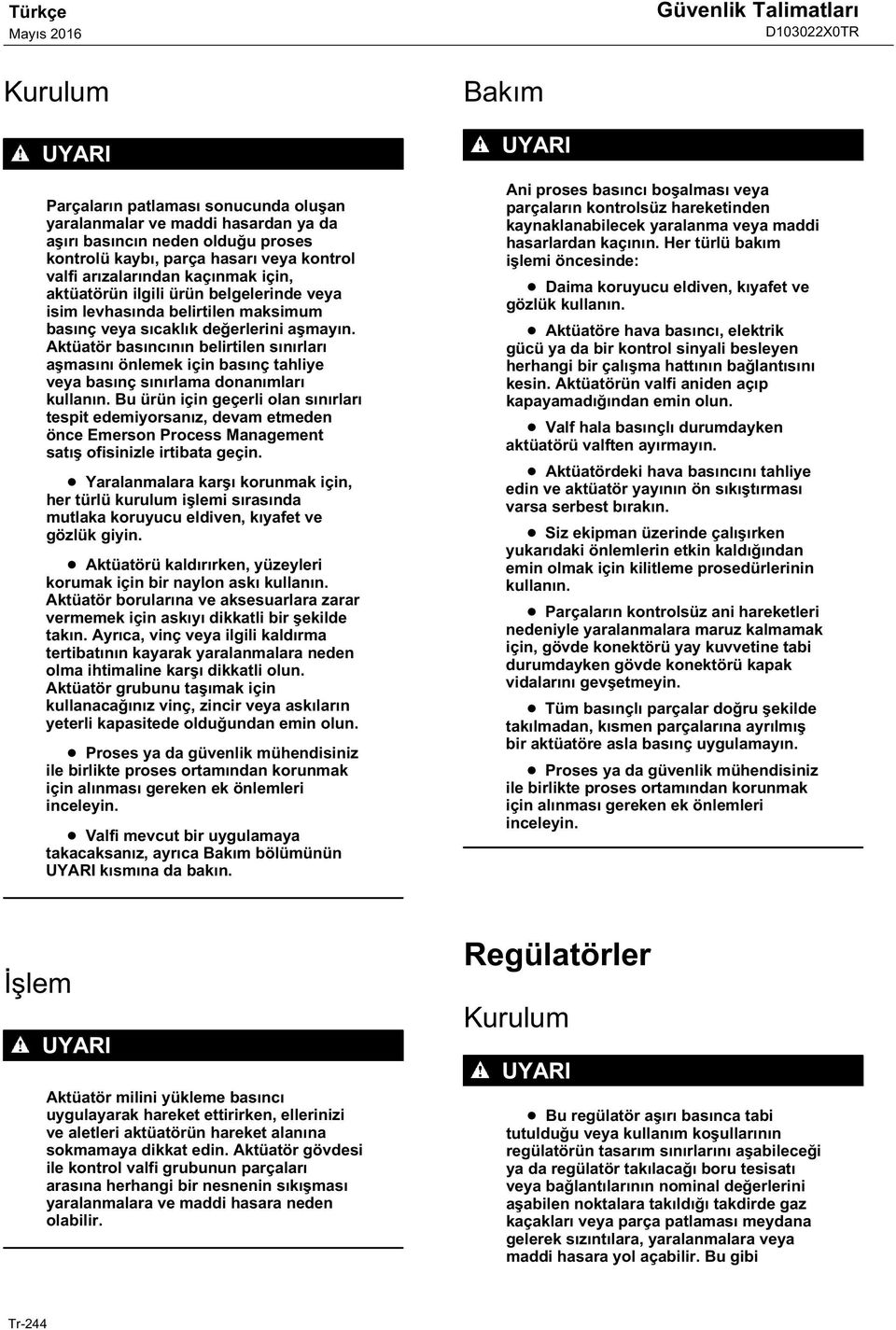 Aktüatör basıncının belirtilen sınırları aşmasını önlemek için basınç tahliye veya basınç sınırlama donanımları kullanın.