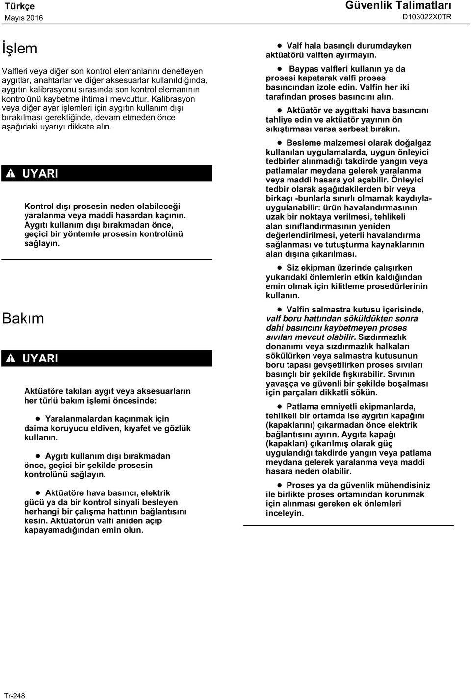 Kontrol dışı prosesin neden olabileceği yaralanma veya maddi hasardan kaçının. Aygıtı kullanım dışı bırakmadan önce, geçici bir yöntemle prosesin kontrolünü sağlayın.