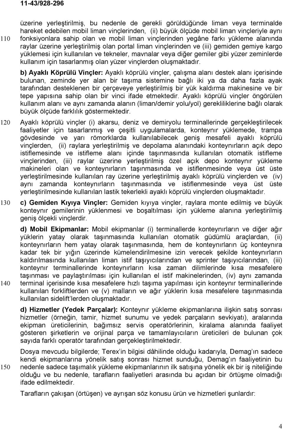 ve tekneler, mavnalar veya diğer gemiler gibi yüzer zeminlerde kullanım için tasarlanmış olan yüzer vinçlerden oluşmaktadır.