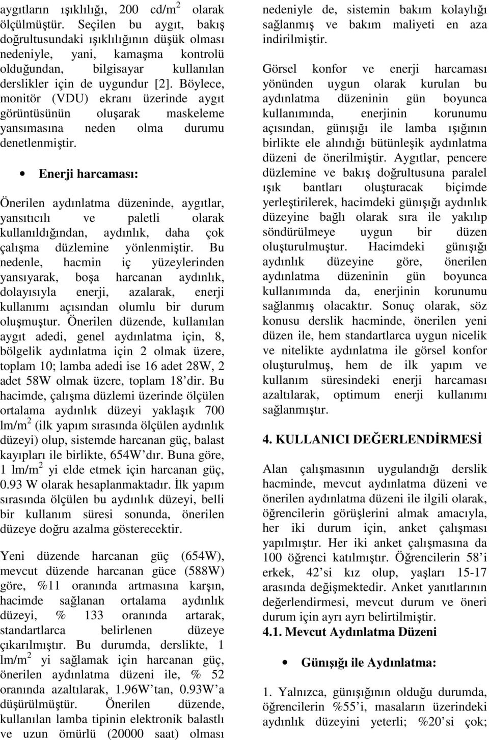 Böylece, monitör (VDU) ekranı üzerinde aygıt görüntüsünün oluşarak maskeleme yansımasına neden olma durumu denetlenmiştir.