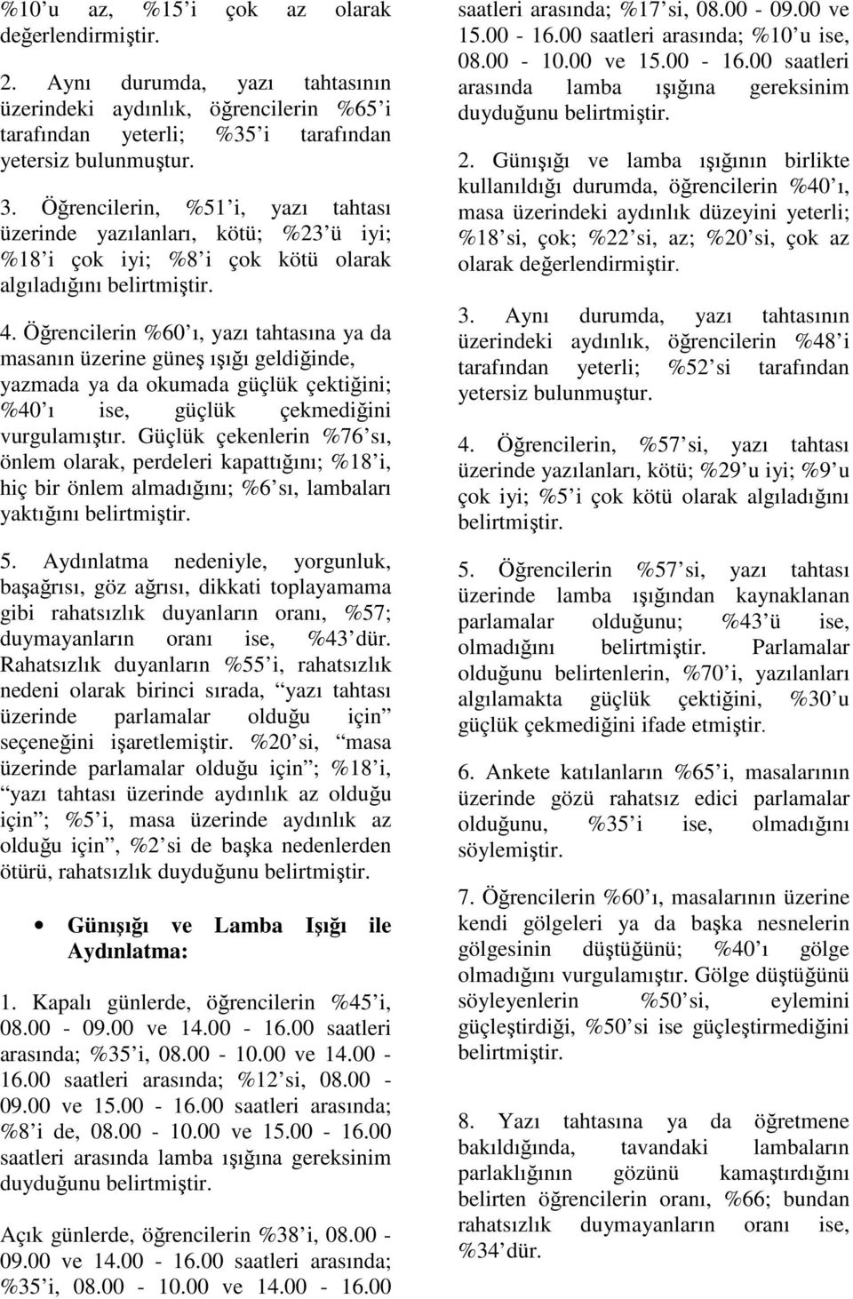 Öğrencilerin %60 ı, yazı tahtasına ya da masanın üzerine güneş ışığı geldiğinde, yazmada ya da okumada güçlük çektiğini; %40 ı ise, güçlük çekmediğini vurgulamıştır.