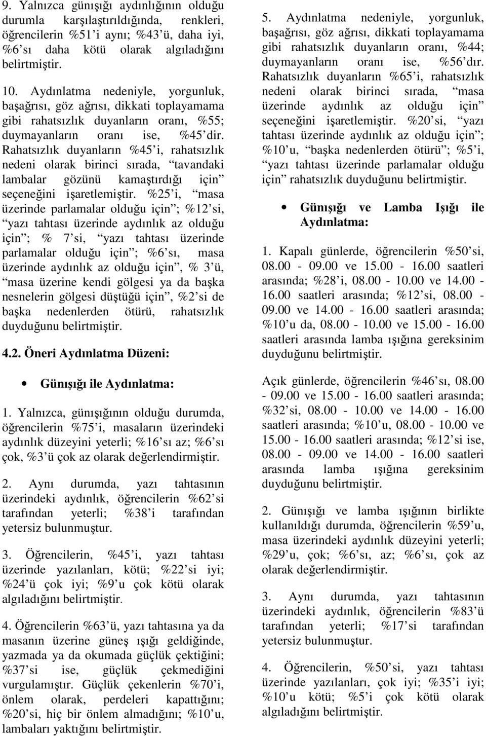 Rahatsızlık duyanların %45 i, rahatsızlık nedeni olarak birinci sırada, tavandaki lambalar gözünü kamaştırdığı için seçeneğini işaretlemiştir.