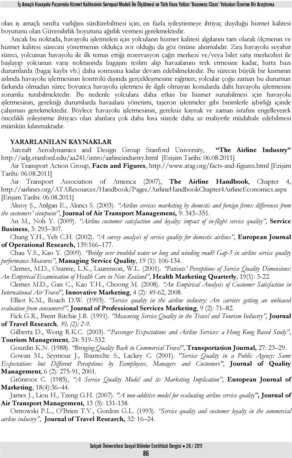 Ancak bu noktada, havayolu işletmeleri için yolcuların hizmet kalitesi algılarını tam olarak ölçmenin ve hizmet kalitesi sürecini yönetmenin oldukça zor olduğu da göz önüne alınmalıdır.