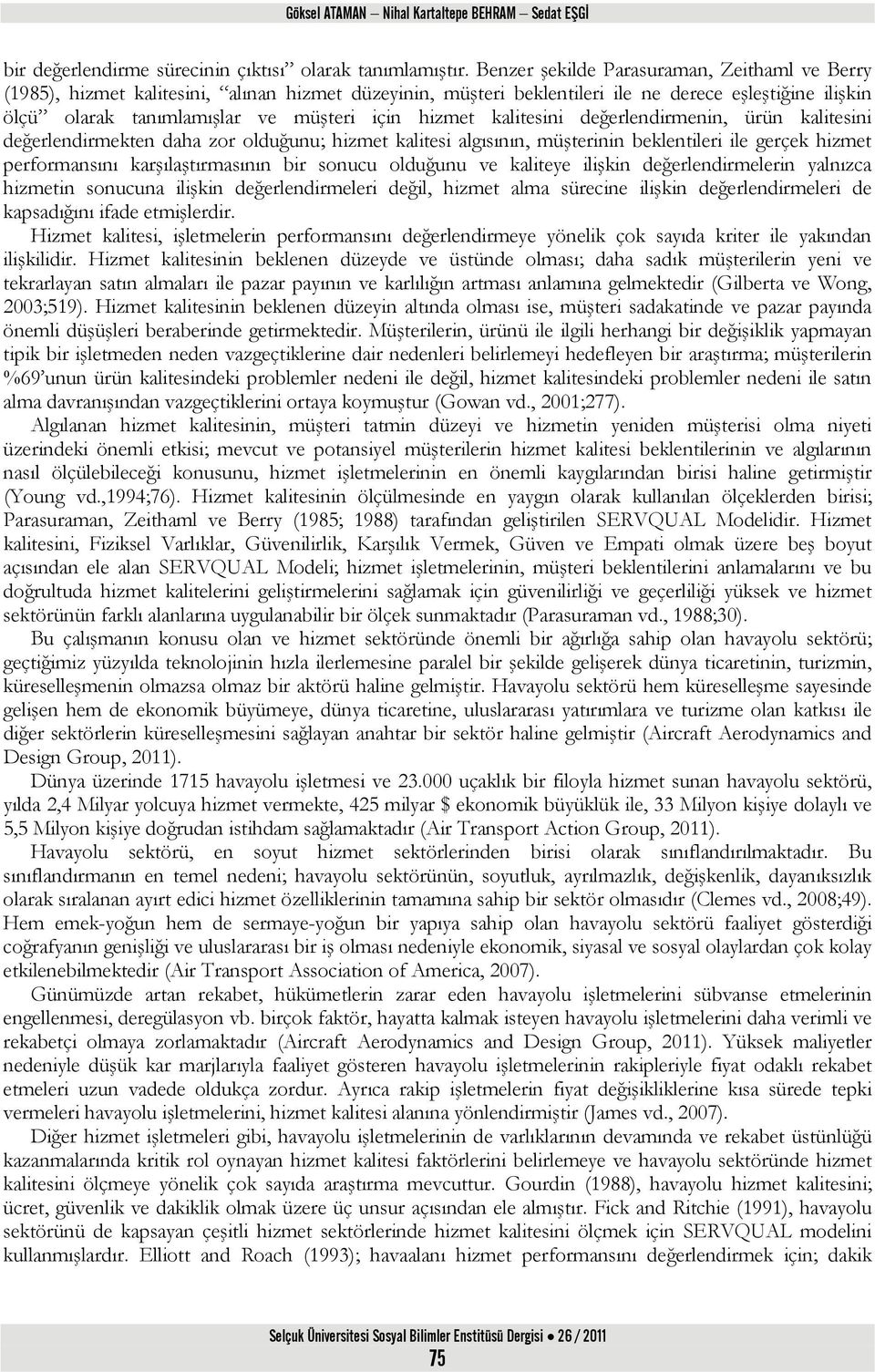 hizmet kalitesini değerlendirmenin, ürün kalitesini değerlendirmekten daha zor olduğunu; hizmet kalitesi algısının, müşterinin beklentileri ile gerçek hizmet performansını karşılaştırmasının bir