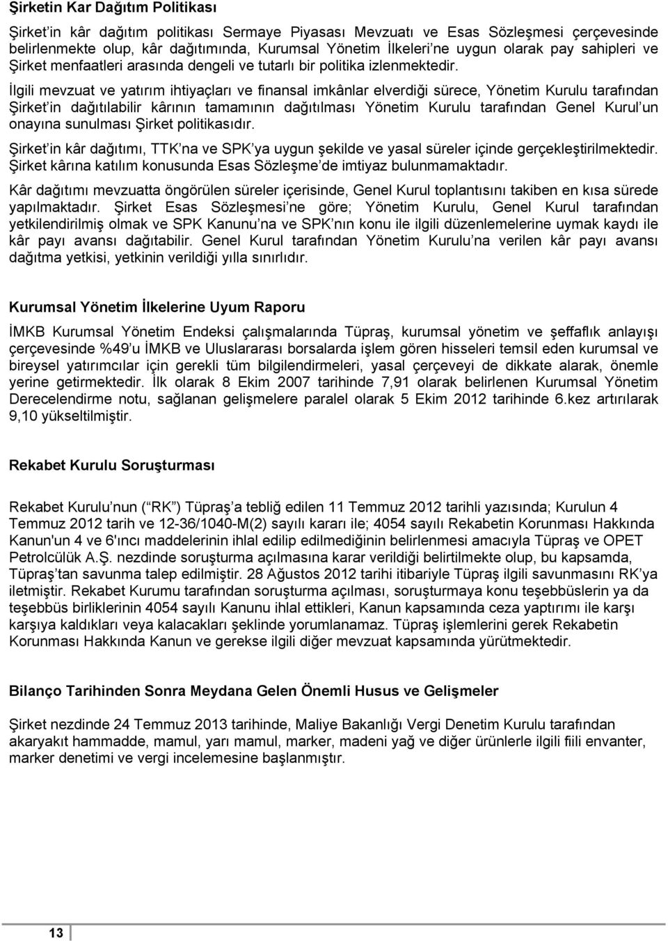 İlgili mevzuat ve yatırım ihtiyaçları ve finansal imkânlar elverdiği sürece, Yönetim Kurulu tarafından Şirket in dağıtılabilir kârının tamamının dağıtılması Yönetim Kurulu tarafından Genel Kurul un